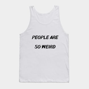 PEOPLE ARE SO WEIRD Tank Top